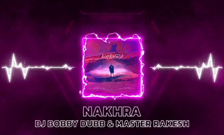 Photo of DJ Bobby Dubb ft Master Rakesh – Nakhra (Out Now)